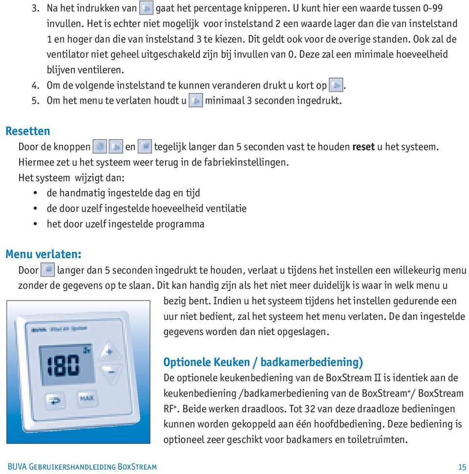 Ook zal de ventilator niet geheel uitgeschakeld zijn bij invullen van 0. Deze zal een minimale hoeveelheid blijven ventileren. 4. Om de volgende instelstand te kunnen veranderen drukt u kort op. 5.