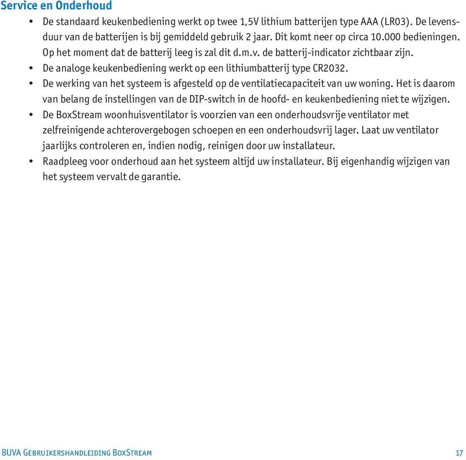 De werking van het systeem is afgesteld op de ventilatiecapaciteit van uw woning. Het is daarom van belang de instellingen van de DIP-switch in de hoofd- en keukenbediening niet te wijzigen.