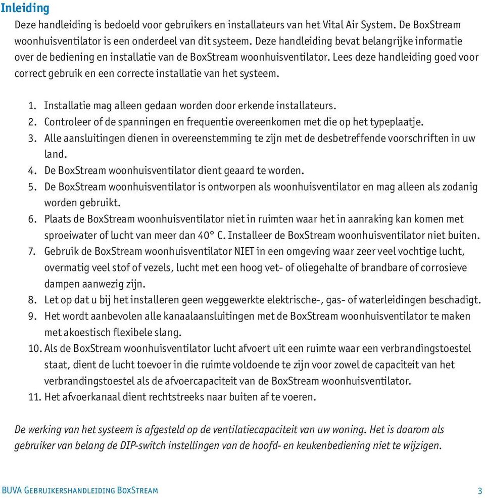 Lees deze handleiding goed voor correct gebruik en een correcte installatie van het systeem. 1. Installatie mag alleen gedaan worden door erkende installateurs. 2.