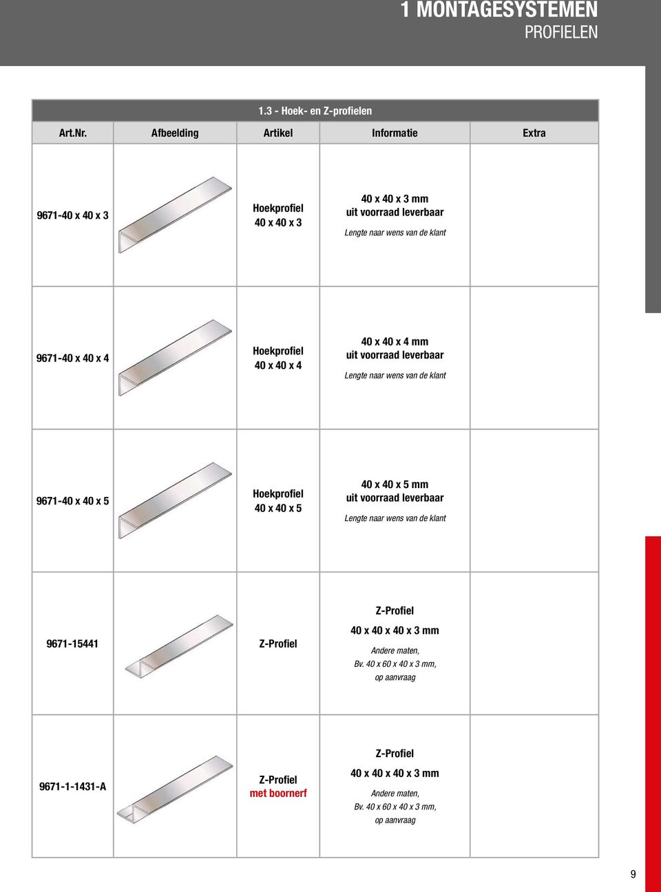 Hoekprofiel 40 x 40 x 4 40 x 40 x 4 mm uit voorraad leverbaar Lengte naar wens van de klant 9671-40 x 40 x 5 Hoekprofiel 40 x 40 x 5 40 x 40 x 5 mm uit voorraad