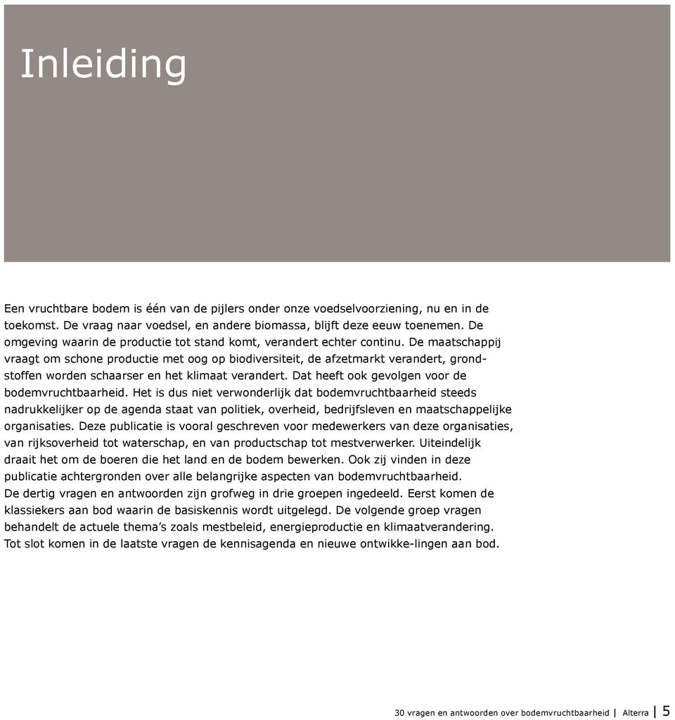 De maatschappij vraagt om schone productie met oog op biodiversiteit, de afzetmarkt verandert, grondstoffen worden schaarser en het klimaat verandert.