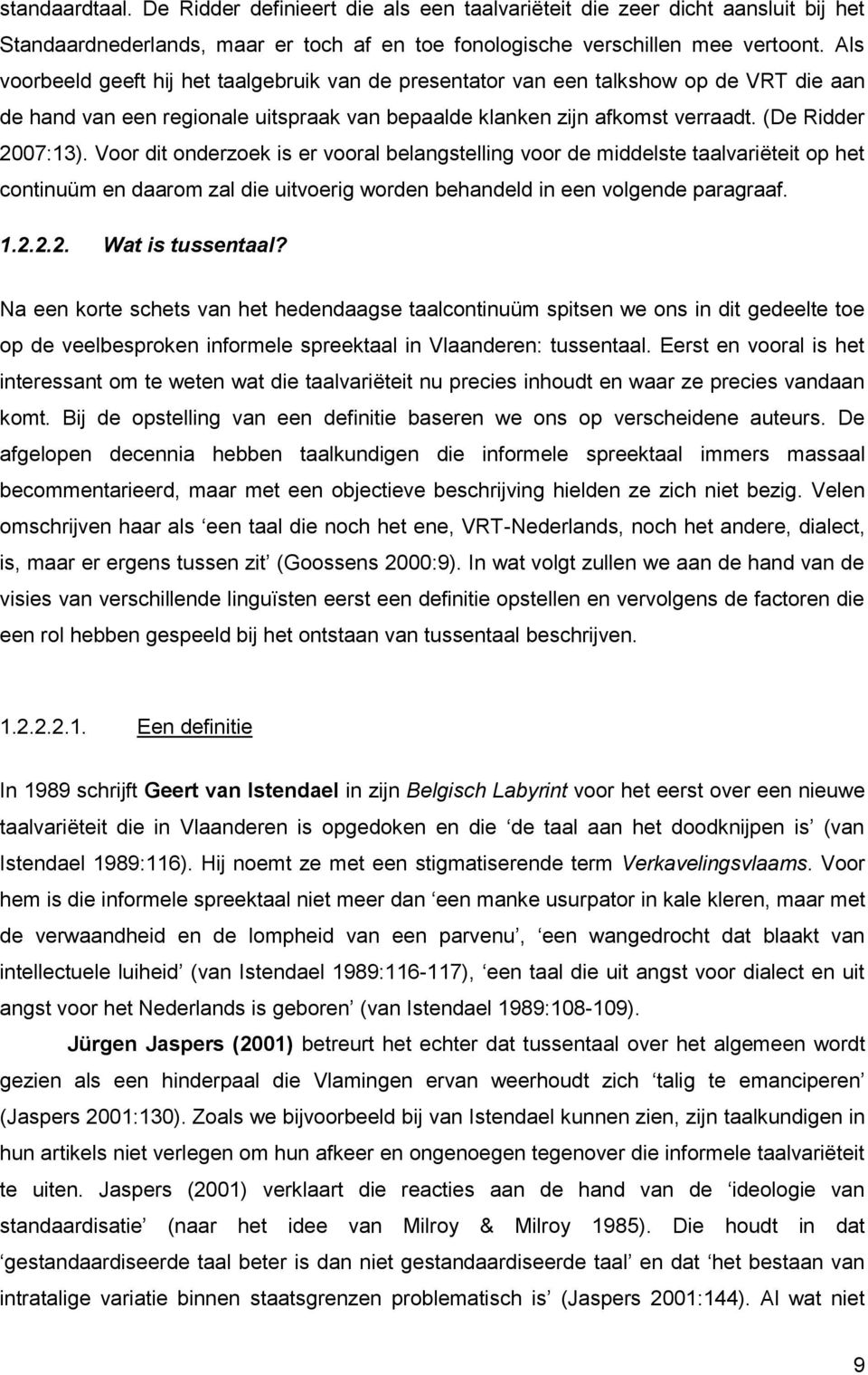 Voor dit onderzoek is er vooral belangstelling voor de middelste taalvariëteit op het continuüm en daarom zal die uitvoerig worden behandeld in een volgende paragraaf. 1.2.2.2. Wat is tussentaal?