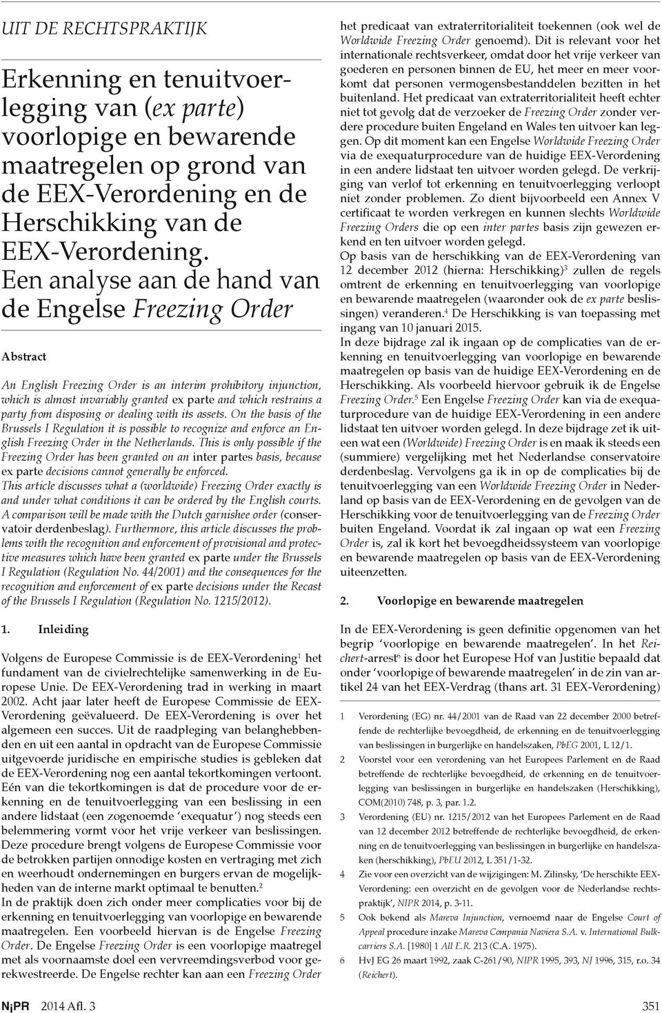 from disposing or dealing with its assets. On the basis of the Brussels I Regulation it is possible to recognize and enforce an English Freezing Order in the Netherlands.