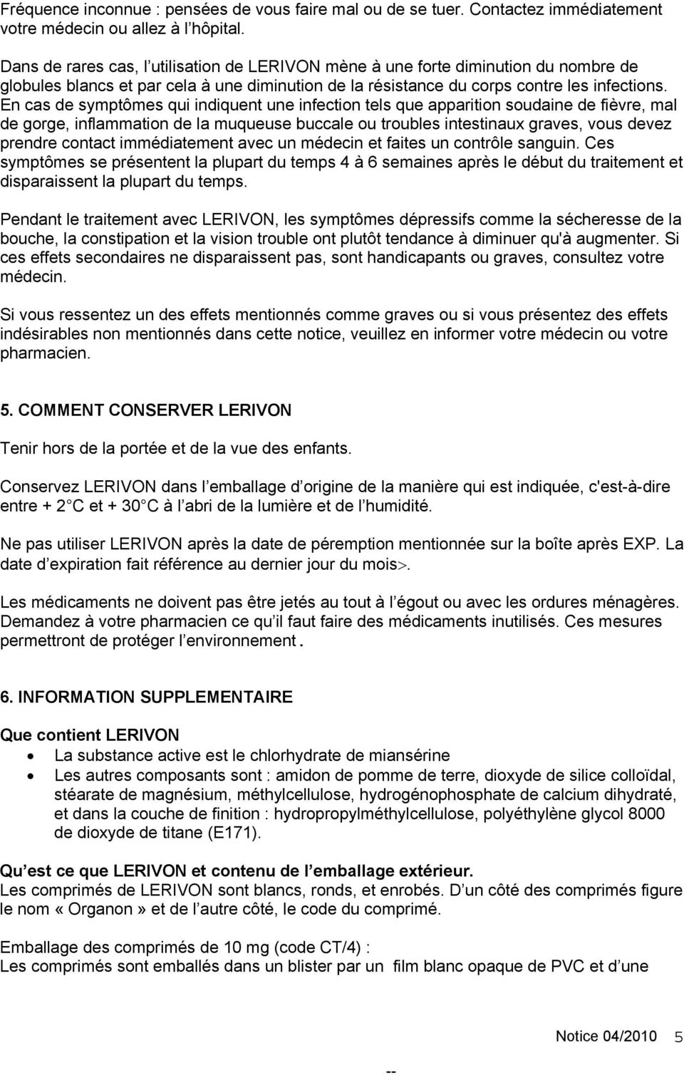 En cas de symptômes qui indiquent une infection tels que apparition soudaine de fièvre, mal de gorge, inflammation de la muqueuse buccale ou troubles intestinaux graves, vous devez prendre contact