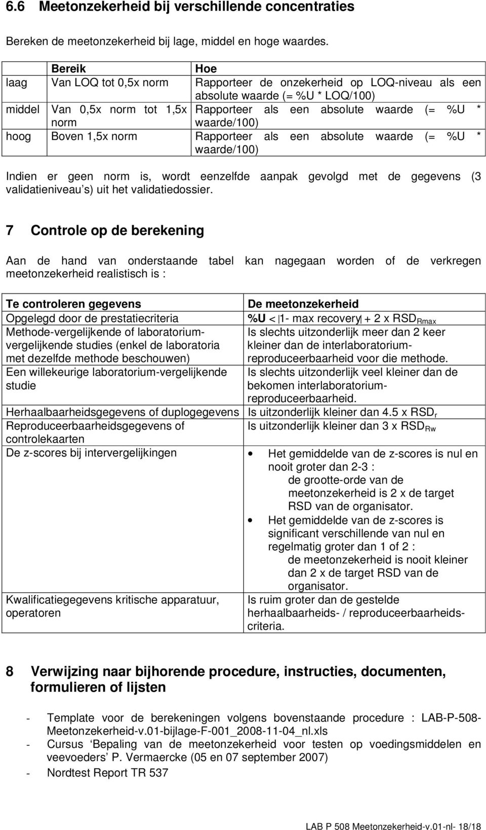 waarde/100) hoog Boven 1,5x norm Rapporteer als een absolute waarde (= %U * waarde/100) Indien er geen norm is, wordt eenzelfde aanpak gevolgd met de gegevens (3 validatieniveau s) uit het