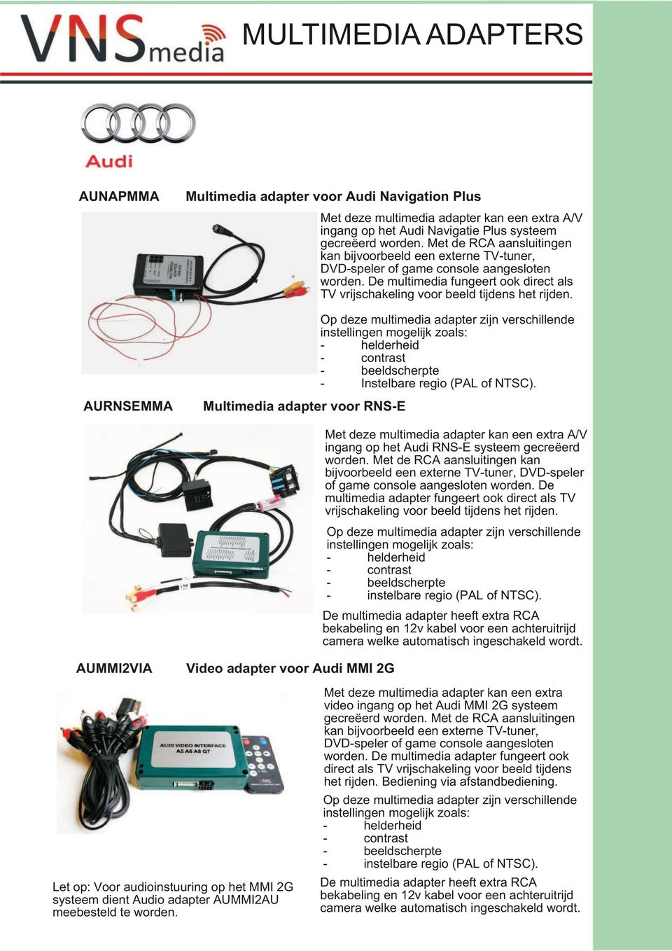 AURNSEMMA pter voor RNS AUMMI2VIA Video adapter voor Audi MMI 2G Op deze multimedia adapter zijn verschillende instellingen mogelijk zoals: - helderheid - contrast - beeldscherpte - Instelbare regio