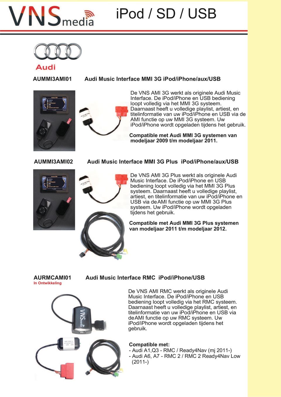 Compatible met Audi MMI 3G systemen van modeljaar 2009 t/m modeljaar 2011. UMMI3AMI02 De VNS AMI 3G Plus werkt als originele Audi Music Interface.