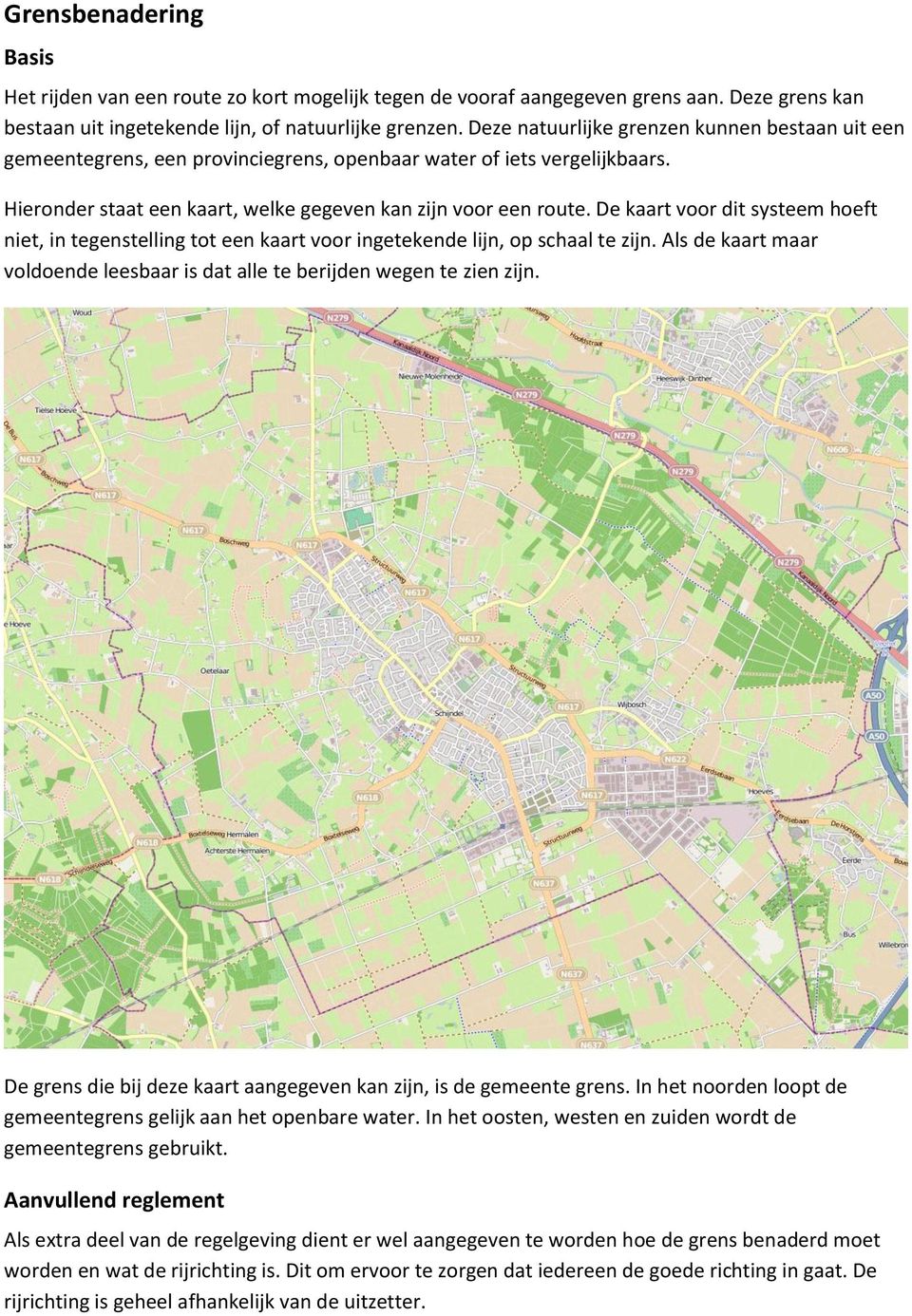 De kaart voor dit systeem hoeft niet, in tegenstelling tot een kaart voor ingetekende lijn, op schaal te zijn. Als de kaart maar voldoende leesbaar is dat alle te berijden wegen te zien zijn.