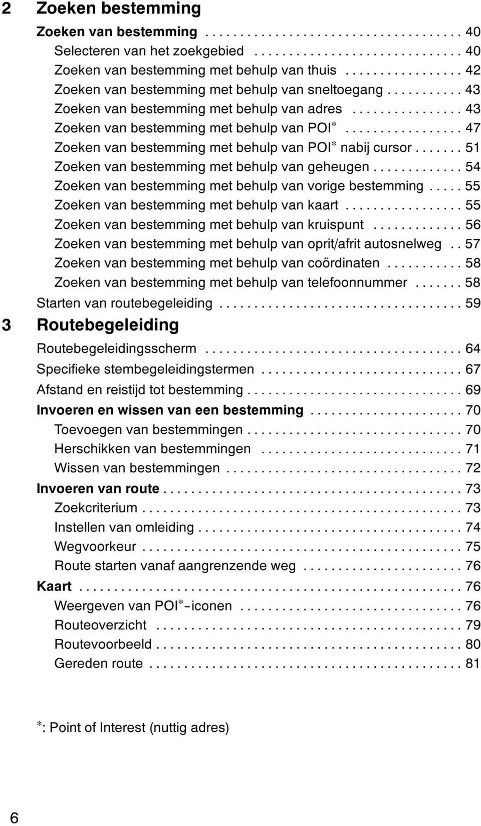 .. 51 Zoeken van bestemming met behulp van geheugen... 54 Zoeken van bestemming met behulp van vorige bestemming... 55 Zoeken van bestemming met behulp van kaart.