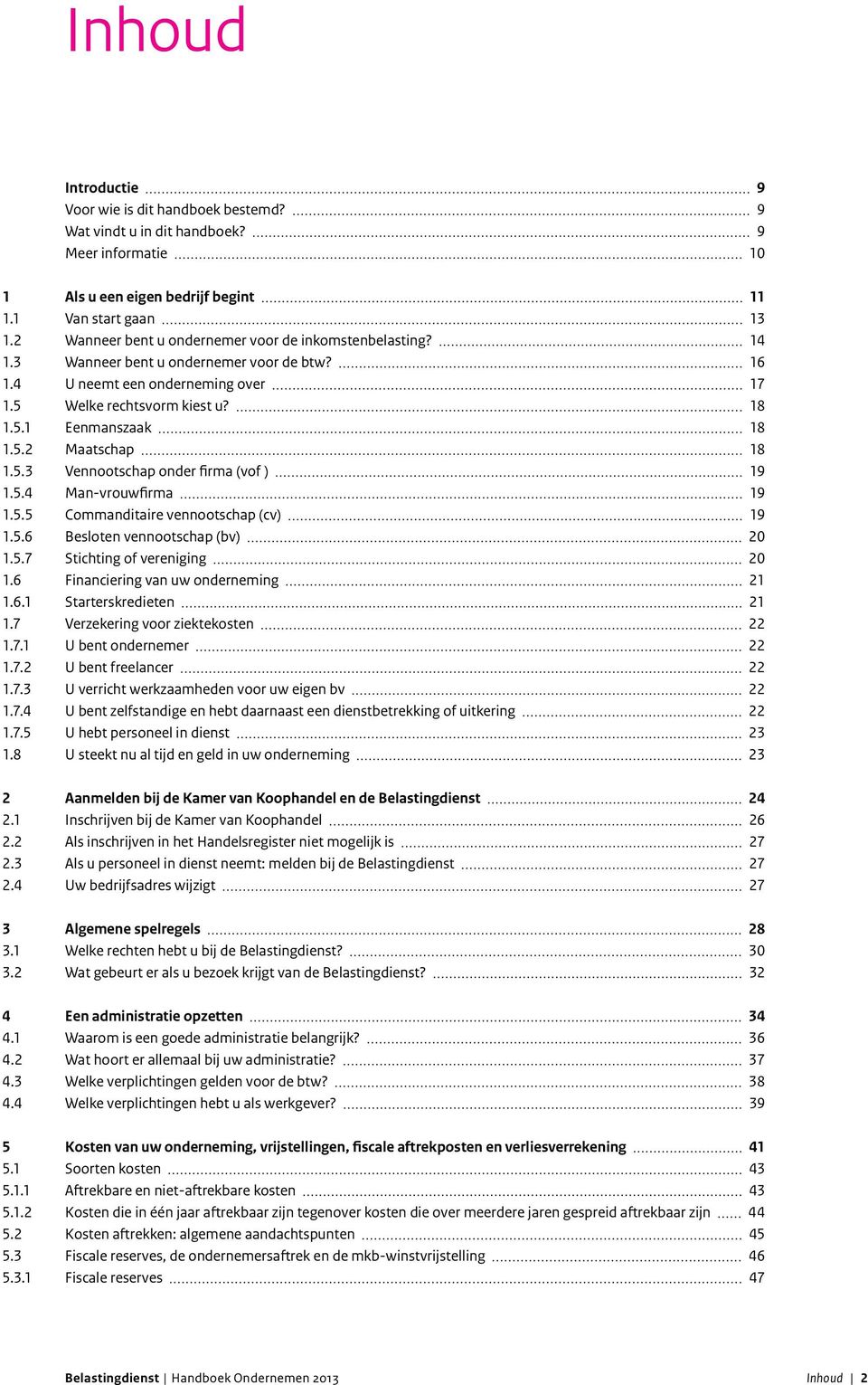 5.3 Vennootschap onder firma (vof ) 19 1.5.4 Man-vrouwfirma 19 1.5.5 Commanditaire vennootschap (cv) 19 1.5.6 Besloten vennootschap (bv) 20 1.5.7 Stichting of vereniging 20 1.