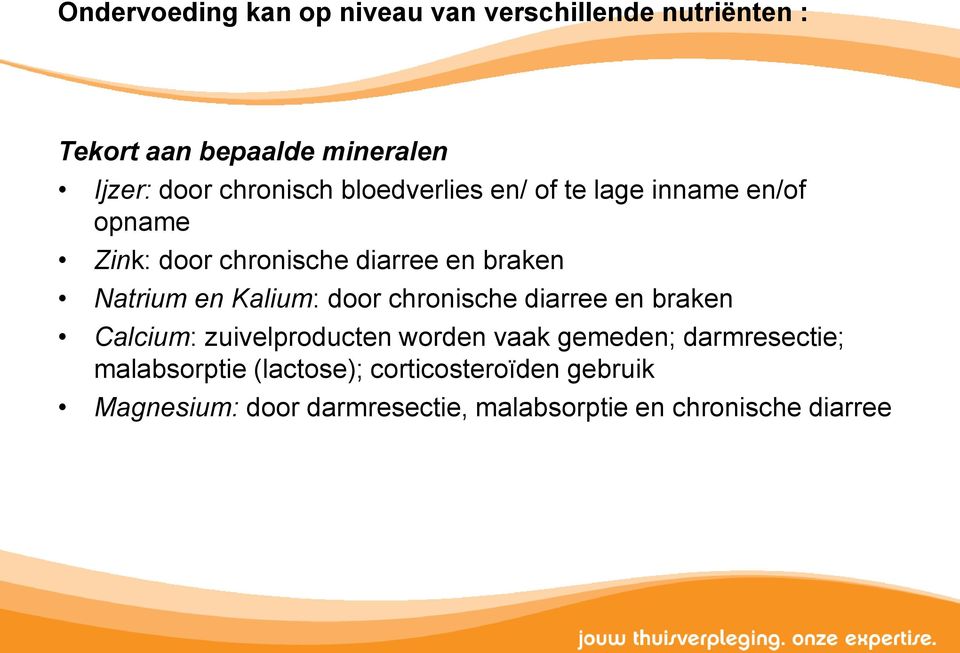 en Kalium: door chronische diarree en braken Calcium: zuivelproducten worden vaak gemeden; darmresectie;