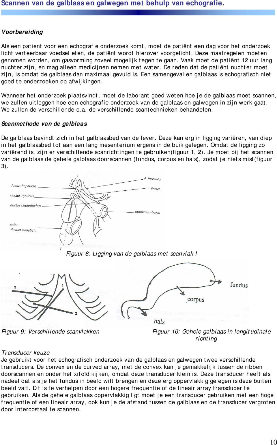 Deze maatregelen moeten genomen worden, om gasvorming zoveel mogelijk tegen te gaan. Vaak moet de patiënt 12 uur lang nuchter zijn, en mag alleen medicijnen nemen met water.