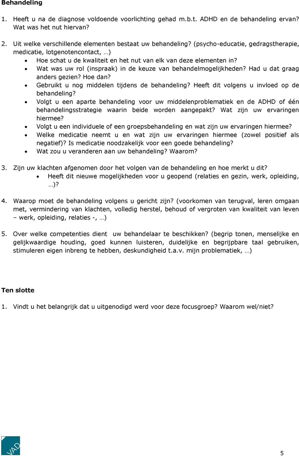 Had u dat graag anders gezien? Hoe dan? Gebruikt u nog middelen tijdens de behandeling? Heeft dit volgens u invloed op de behandeling?