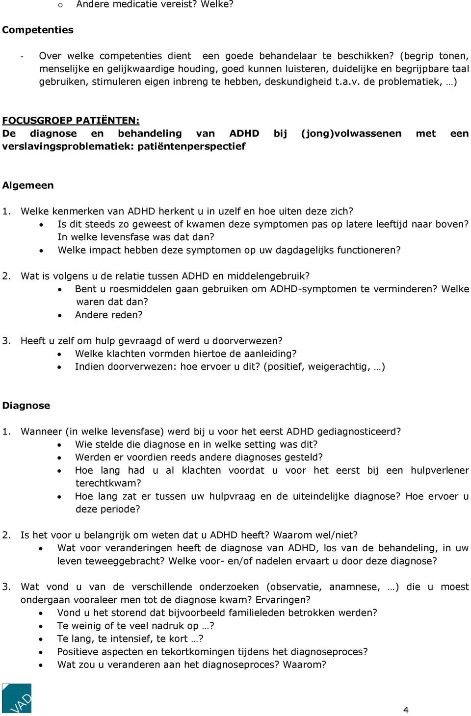 de problematiek, ) FOCUSGROEP PATIËNTEN: De diagnose en behandeling van ADHD bij (jong)volwassenen met een verslavingsproblematiek: patiëntenperspectief Algemeen 1.