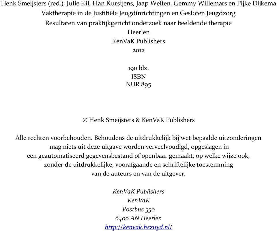 onderzoek naar beeldende therapie Heerlen KenVaK Publishers 2012 190 blz. ISBN NUR 895 Henk Smeijsters & KenVaK Publishers Alle rechten voorbehouden.