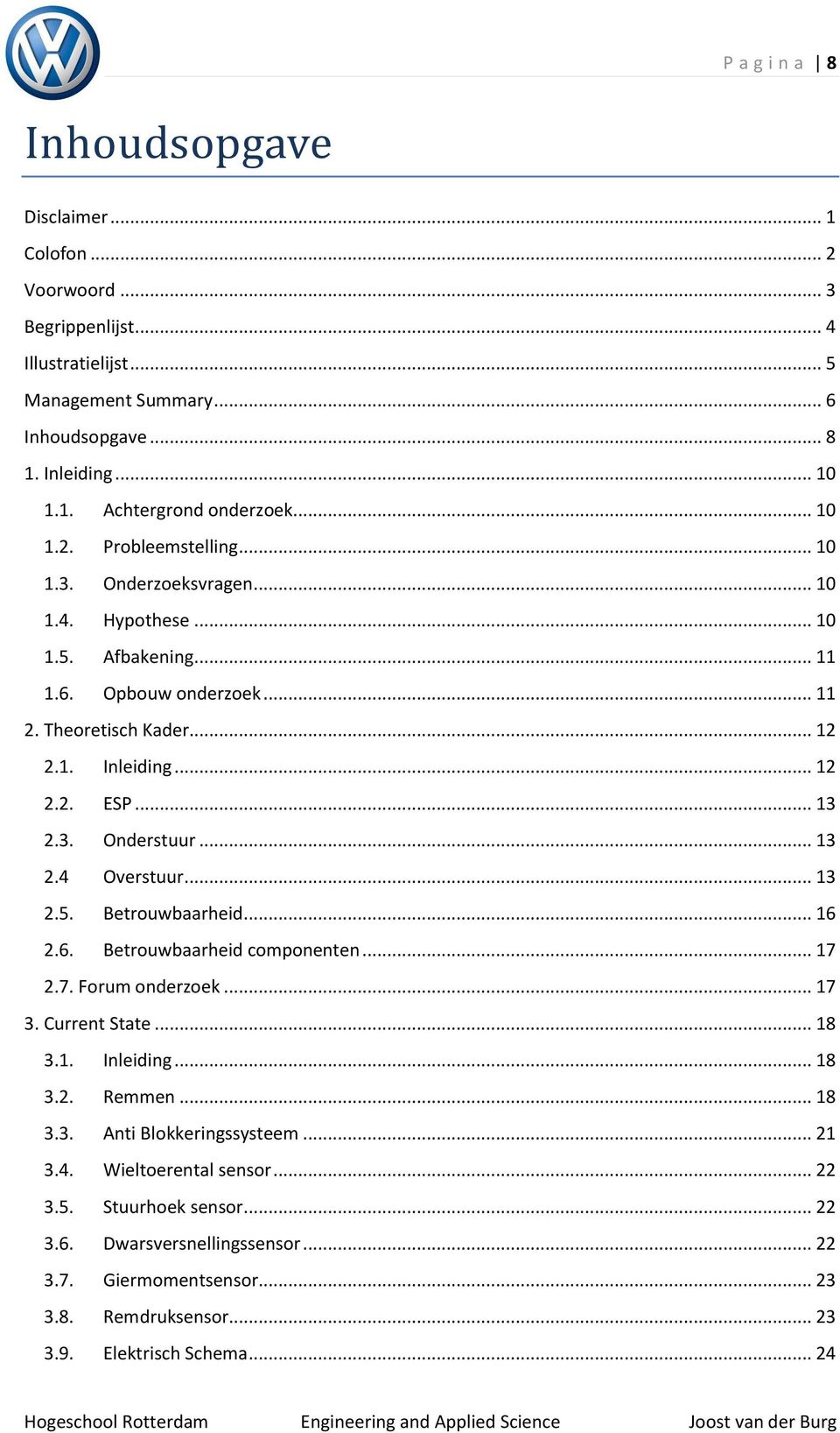 .. 13 2.4 Overstuur... 13 2.5. Betrouwbaarheid... 16 2.6. Betrouwbaarheid componenten... 17 2.7. Forum onderzoek... 17 3. Current State... 18 3.1. Inleiding... 18 3.2. Remmen... 18 3.3. Anti Blokkeringssysteem.