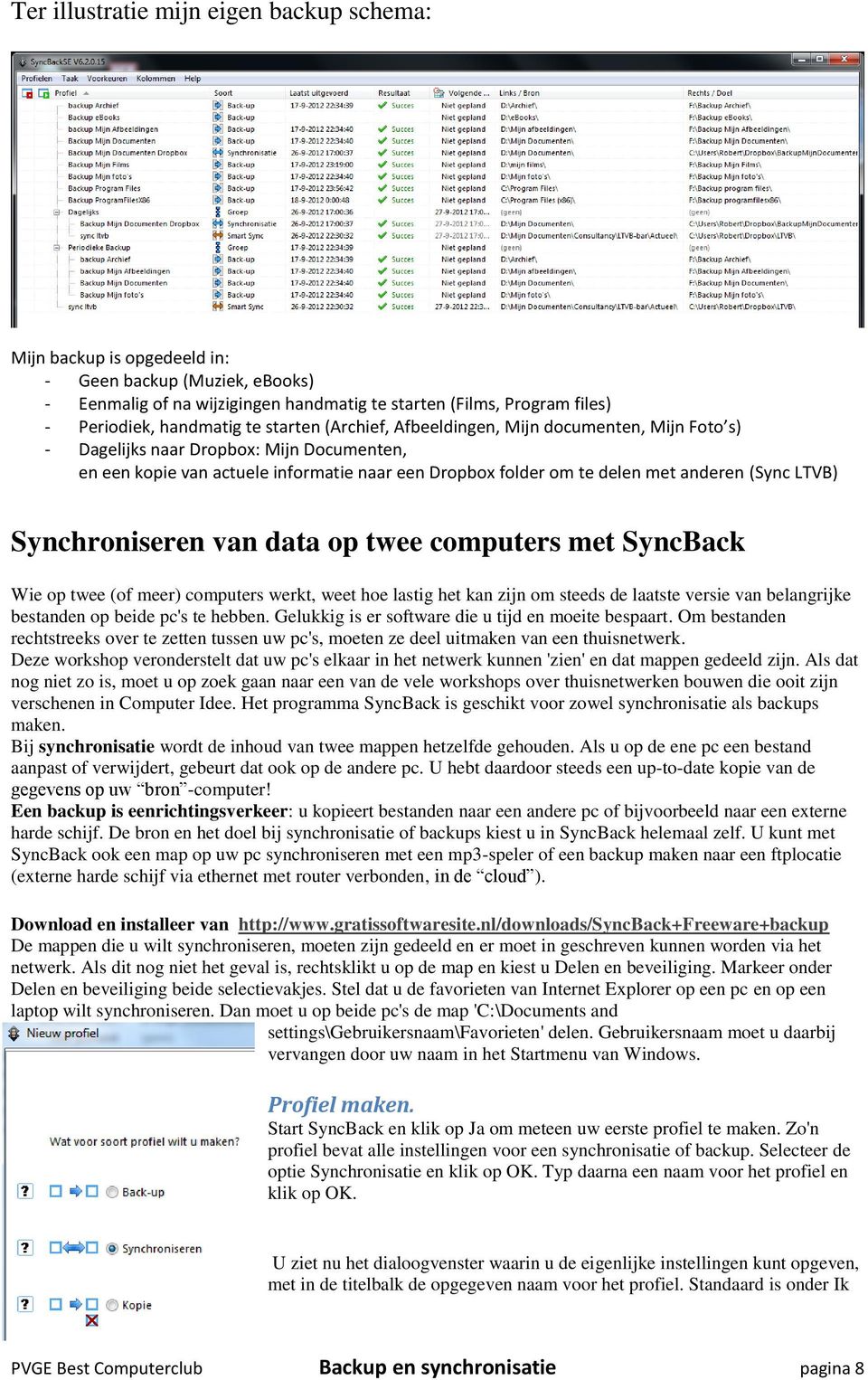LTVB) Synchroniseren van data op twee computers met SyncBack Wie op twee (of meer) computers werkt, weet hoe lastig het kan zijn om steeds de laatste versie van belangrijke bestanden op beide pc's te