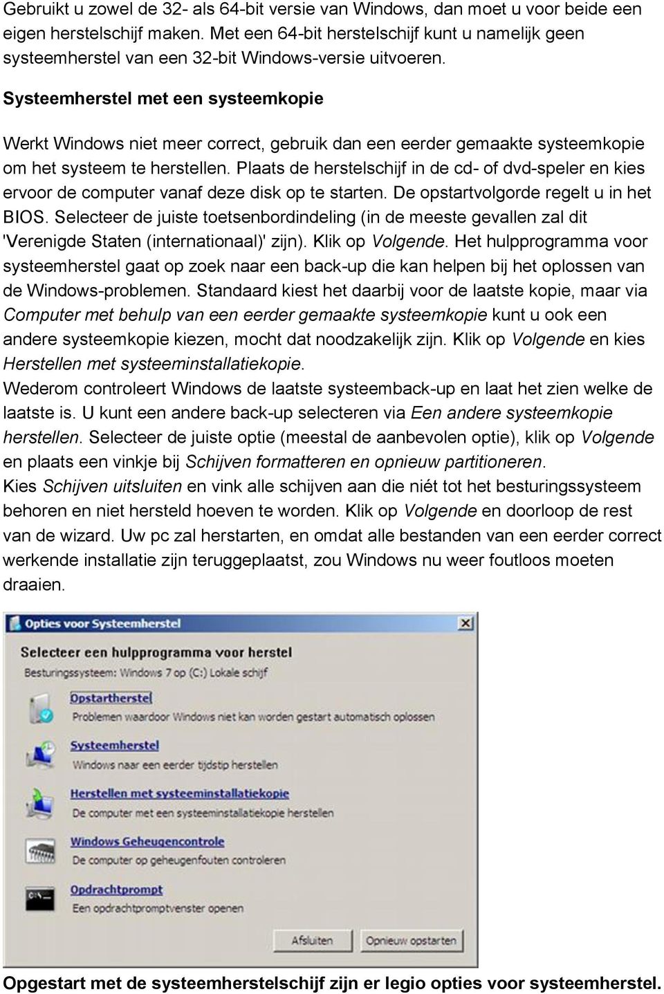 Systeemherstel met een systeemkopie Werkt Windows niet meer correct, gebruik dan een eerder gemaakte systeemkopie om het systeem te herstellen.