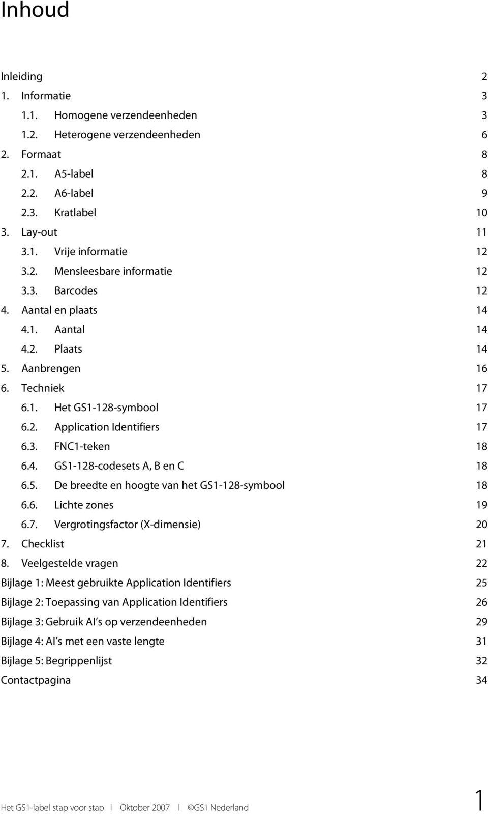 4. GS1-128-codesets A, B en C 18 6.5. De breedte en hoogte van het GS1-128-symbool 18 6.6. Lichte zones 19 6.7. Vergrotingsfactor (X-dimensie) 20 7. Checklist 21 8.