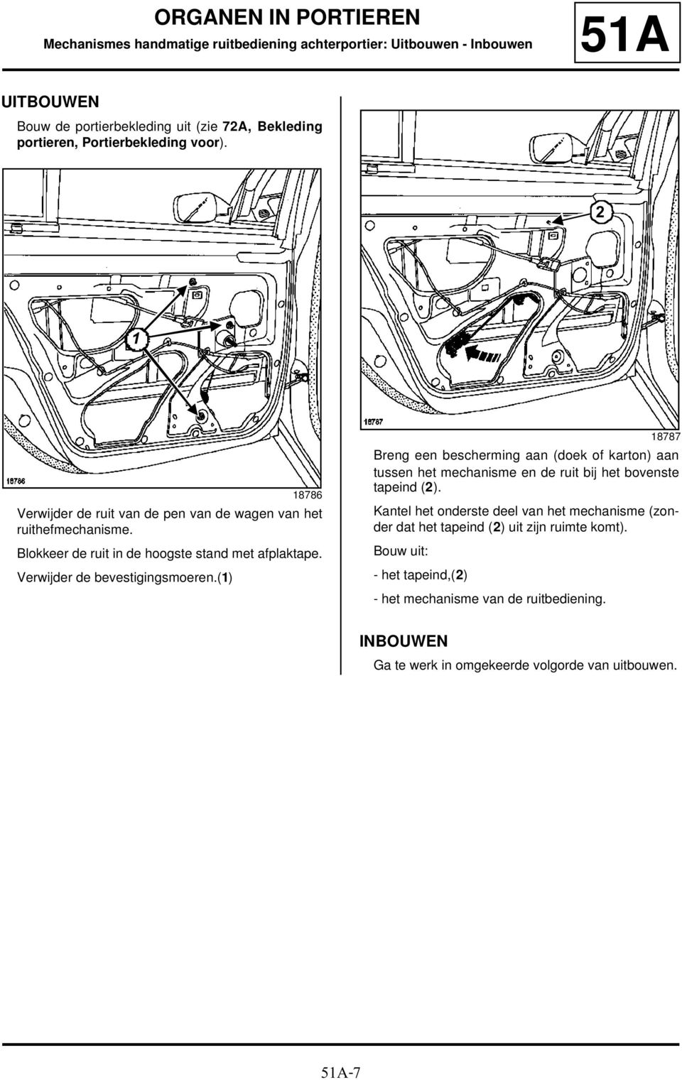Verwijder de bevestigingsmoeren.(1) 18787 Breng een bescherming aan (doek of karton) aan tussen het mechanisme en de ruit bij het bovenste tapeind (2).