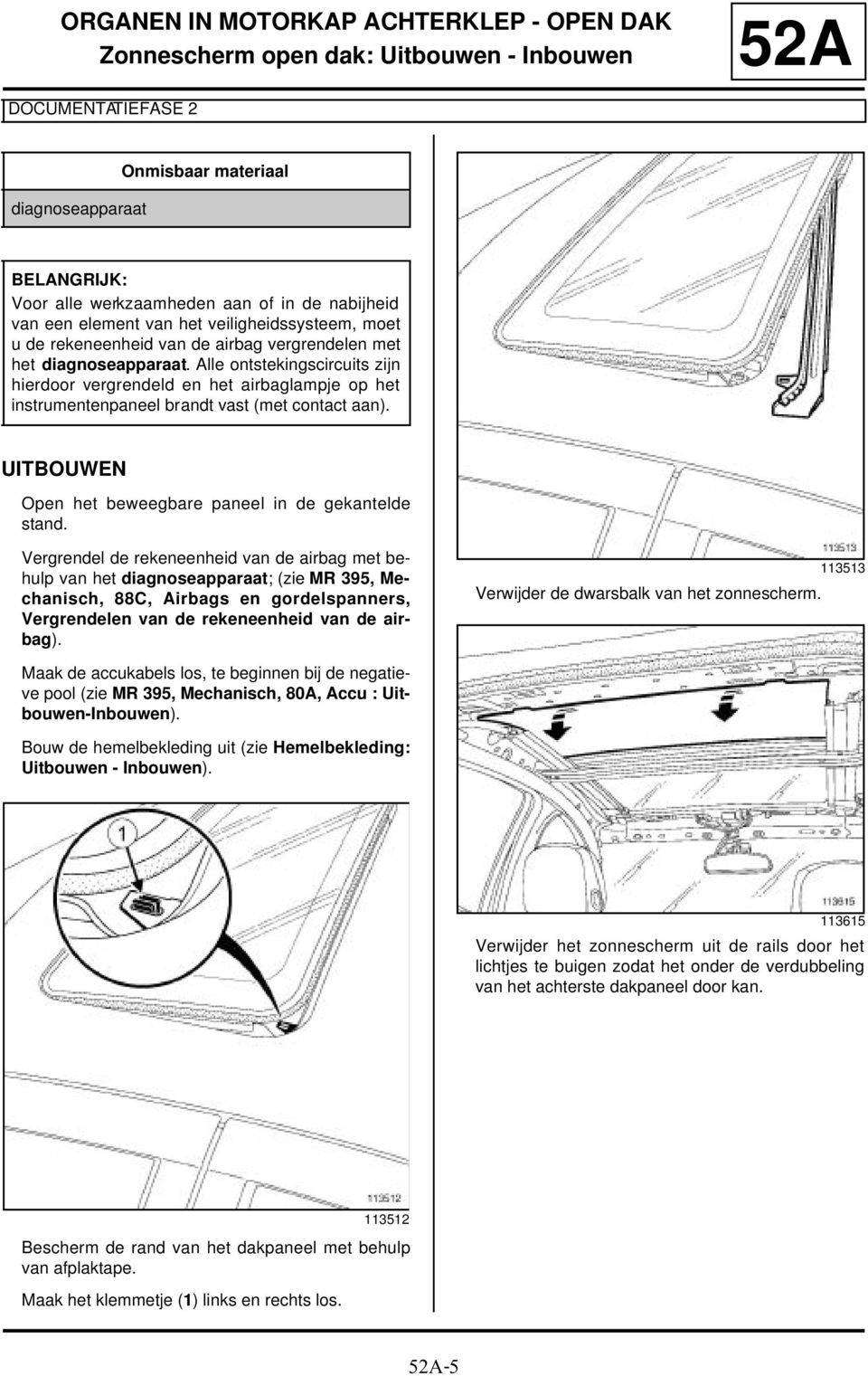 Alle ontstekingscircuits zijn hierdoor vergrendeld en het airbaglampje op het instrumentenpaneel brandt vast (met contact aan). UITBOUWEN Open het beweegbare paneel in de gekantelde stand.