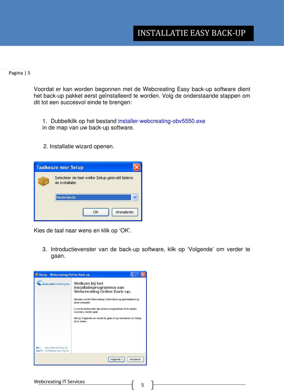 Dubbelklik op het bestand installer-webcreating-obv5550.exe in de map van uw back-up software. 2.