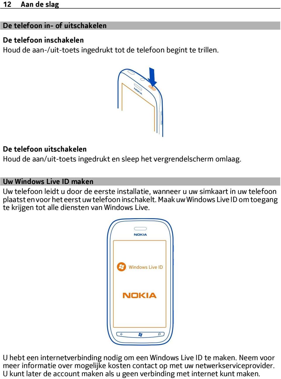 Uw Windows Live ID maken Uw telefoon leidt u door de eerste installatie, wanneer u uw simkaart in uw telefoon plaatst en voor het eerst uw telefoon inschakelt.