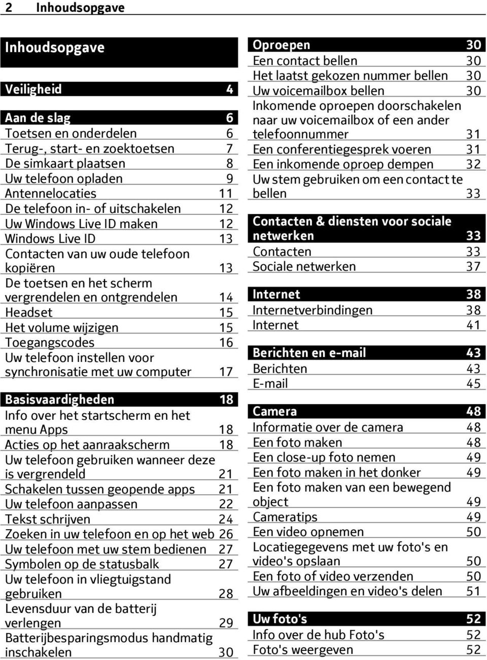 Toegangscodes 16 Uw telefoon instellen voor synchronisatie met uw computer 17 Basisvaardigheden 18 Info over het startscherm en het menu Apps 18 Acties op het aanraakscherm 18 Uw telefoon gebruiken