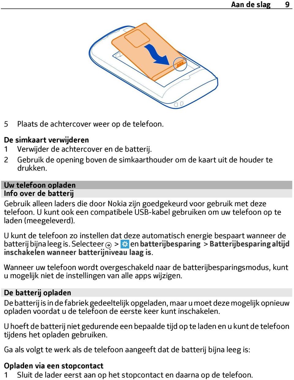 Uw telefoon opladen Info over de batterij Gebruik alleen laders die door Nokia zijn goedgekeurd voor gebruik met deze telefoon.