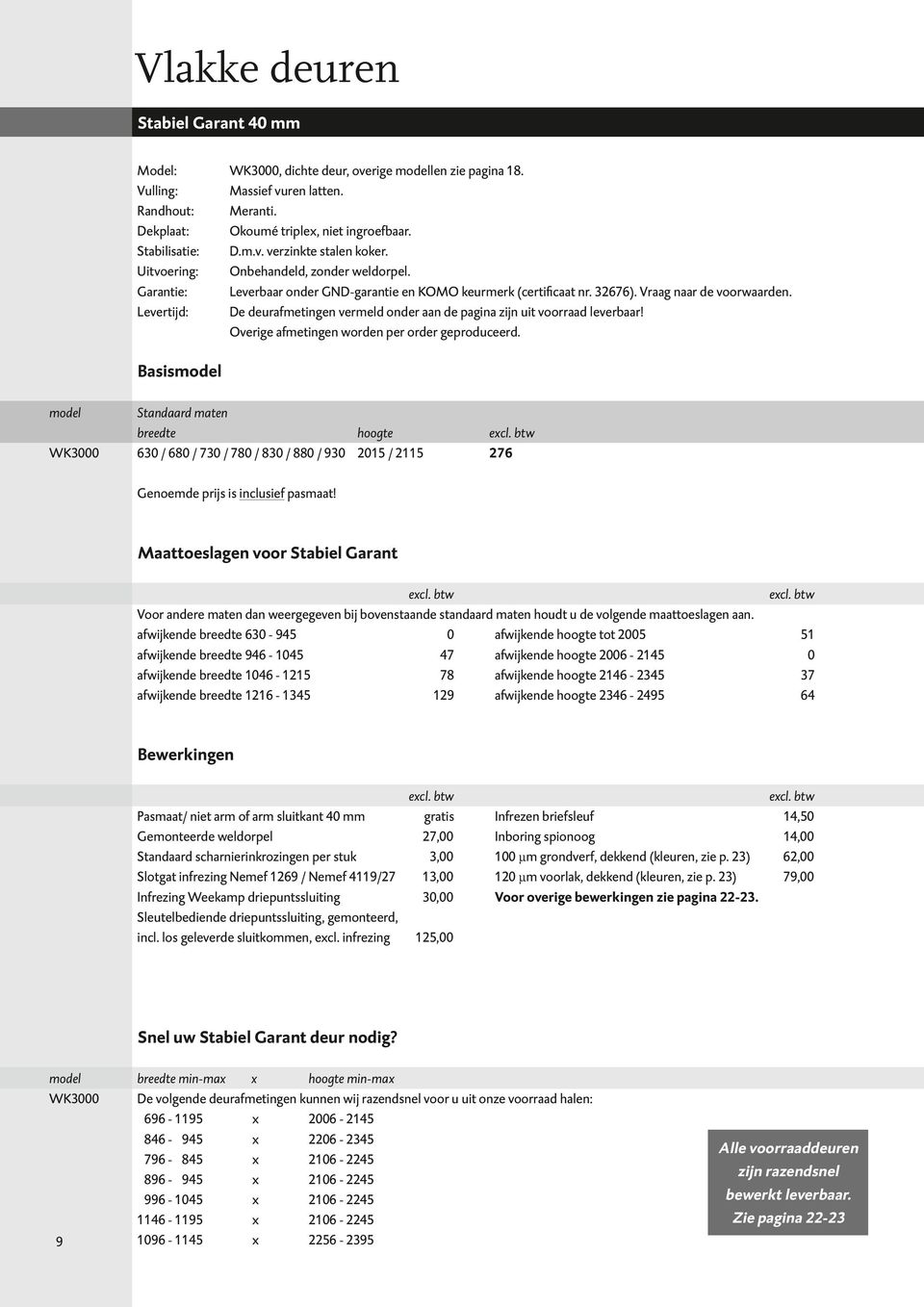 Levertijd: De deurafmetingen vermeld onder aan de pagina zijn uit voorraad leverbaar! Overige afmetingen worden per order geproduceerd.