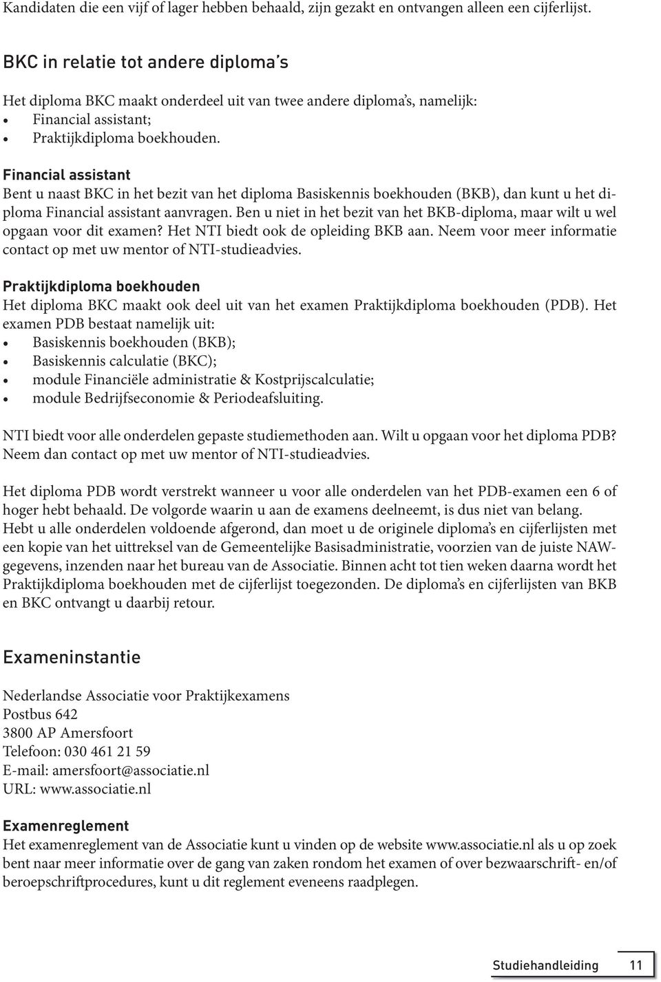 Financial assistant Bent u naast BKC in het bezit van het diploma Basiskennis boekhouden (BKB), dan kunt u het diploma Financial assistant aanvragen.