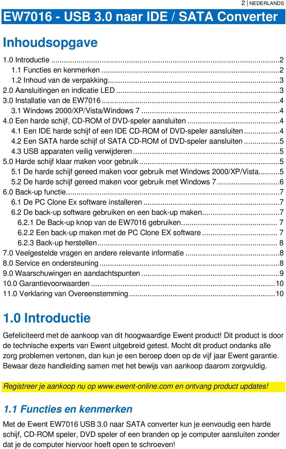 .. 4 4.2 Een SATA harde schijf of SATA CD-ROM of DVD-speler aansluiten... 5 4.3 USB apparaten veilig verwijderen... 5 5.0 Harde schijf klaar maken voor gebruik... 5 5.1 De harde schijf gereed maken voor gebruik met Windows 2000/XP/Vista.
