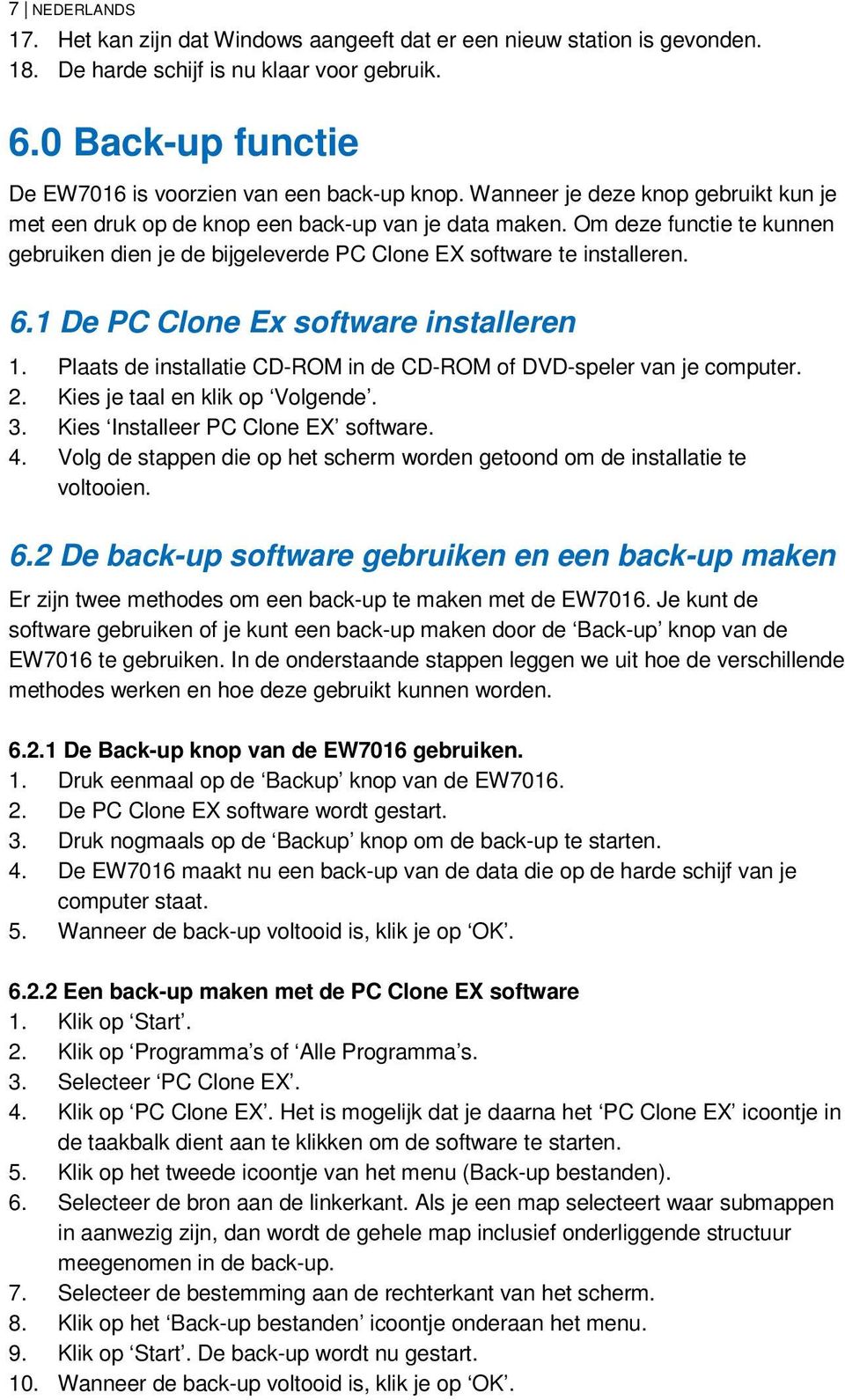 1 De PC Clone Ex software installeren 1. Plaats de installatie CD-ROM in de CD-ROM of DVD-speler van je computer. 2. Kies je taal en klik op Volgende. 3. Kies Installeer PC Clone EX software. 4.