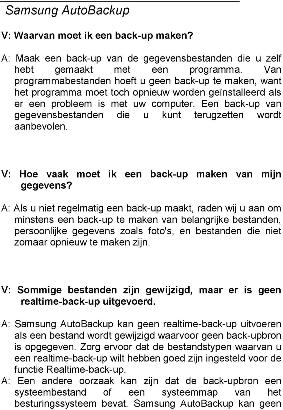 Een back-up van gegevensbestanden die u kunt terugzetten wordt aanbevolen. V: Hoe vaak moet ik een back-up maken van mijn gegevens?