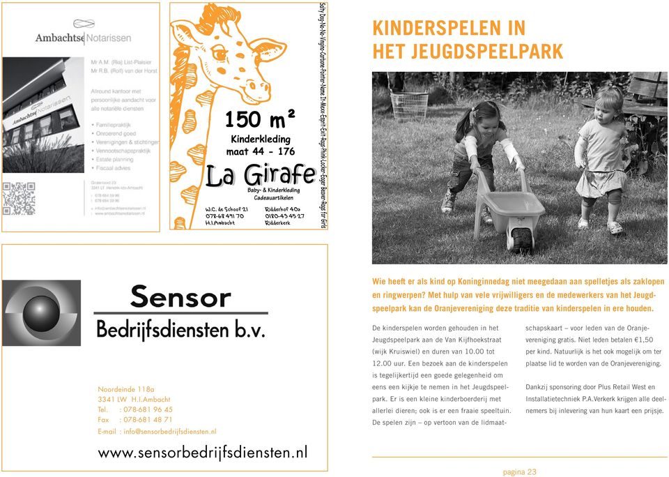 : 078-681 96 45 Fax : 078-681 48 71 E-mail : info@sensorbedrijfsdiensten.nl www.sensorbedrijfsdiensten.nl De kinderspelen worden gehouden in het Jeugdspeelpark aan de Van Kijfhoekstraat (wijk Kruiswiel) en duren van 10.