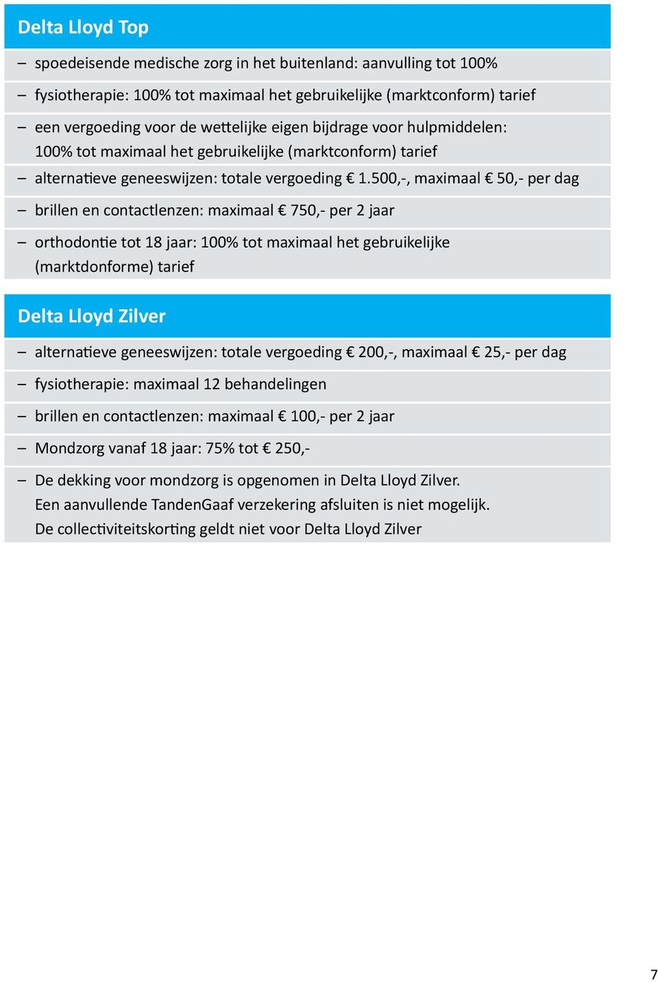 500,-, maximaal 50,- per dag brillen en contactlenzen: maximaal 750,- per 2 jaar orthodontie tot 18 jaar: 100% tot maximaal het gebruikelijke (marktdonforme) tarief Delta Lloyd Zilver alternatieve