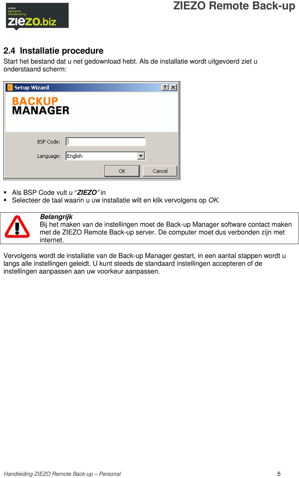 Belangrijk Bij het maken van de instellingen moet de Back-up Manager software contact maken met de ZIEZO Remote Back-up server.