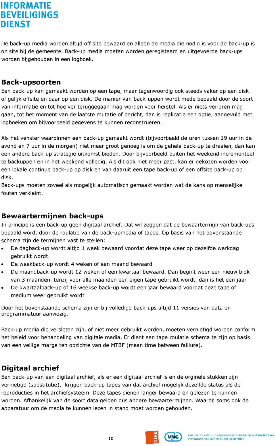 Back-upsoorten Een back-up kan gemaakt worden op een tape, maar tegenwoordig ook steeds vaker op een disk of gelijk offsite en daar op een disk.