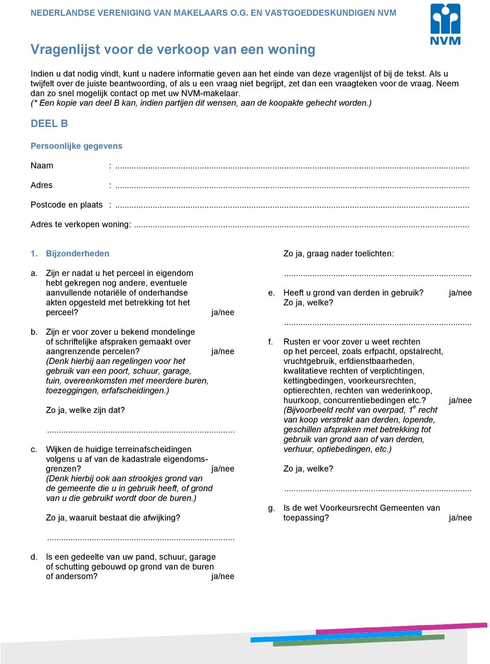 (* Een kopie van deel B kan, indien partijen dit wensen, aan de koopakte gehecht worden.) DEEL B Persoonlijke gegevens Naam :... Adres :... Postcode en plaats :... Adres te verkopen woning:... 1.