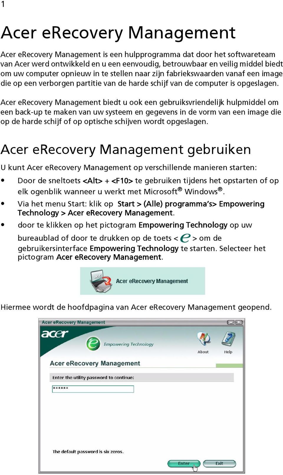 Acer erecovery Management biedt u ook een gebruiksvriendelijk hulpmiddel om een back-up te maken van uw systeem en gegevens in de vorm van een image die op de harde schijf of op optische schijven