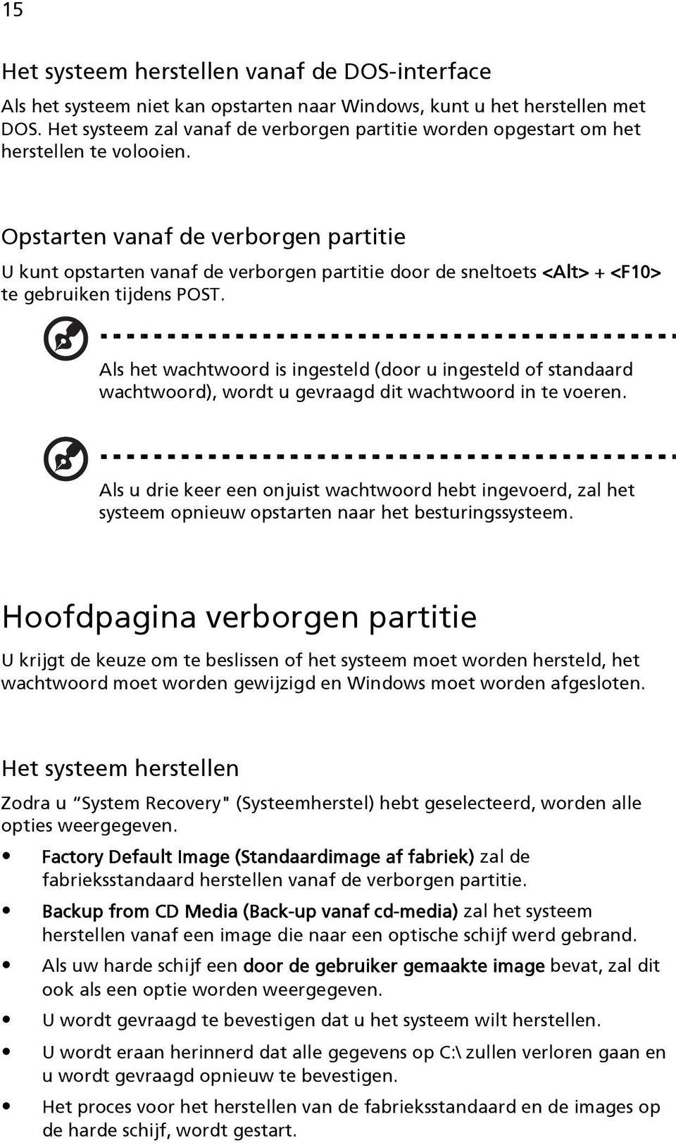 Opstarten vanaf de verborgen partitie U kunt opstarten vanaf de verborgen partitie door de sneltoets <Alt> + <F10> te gebruiken tijdens POST.