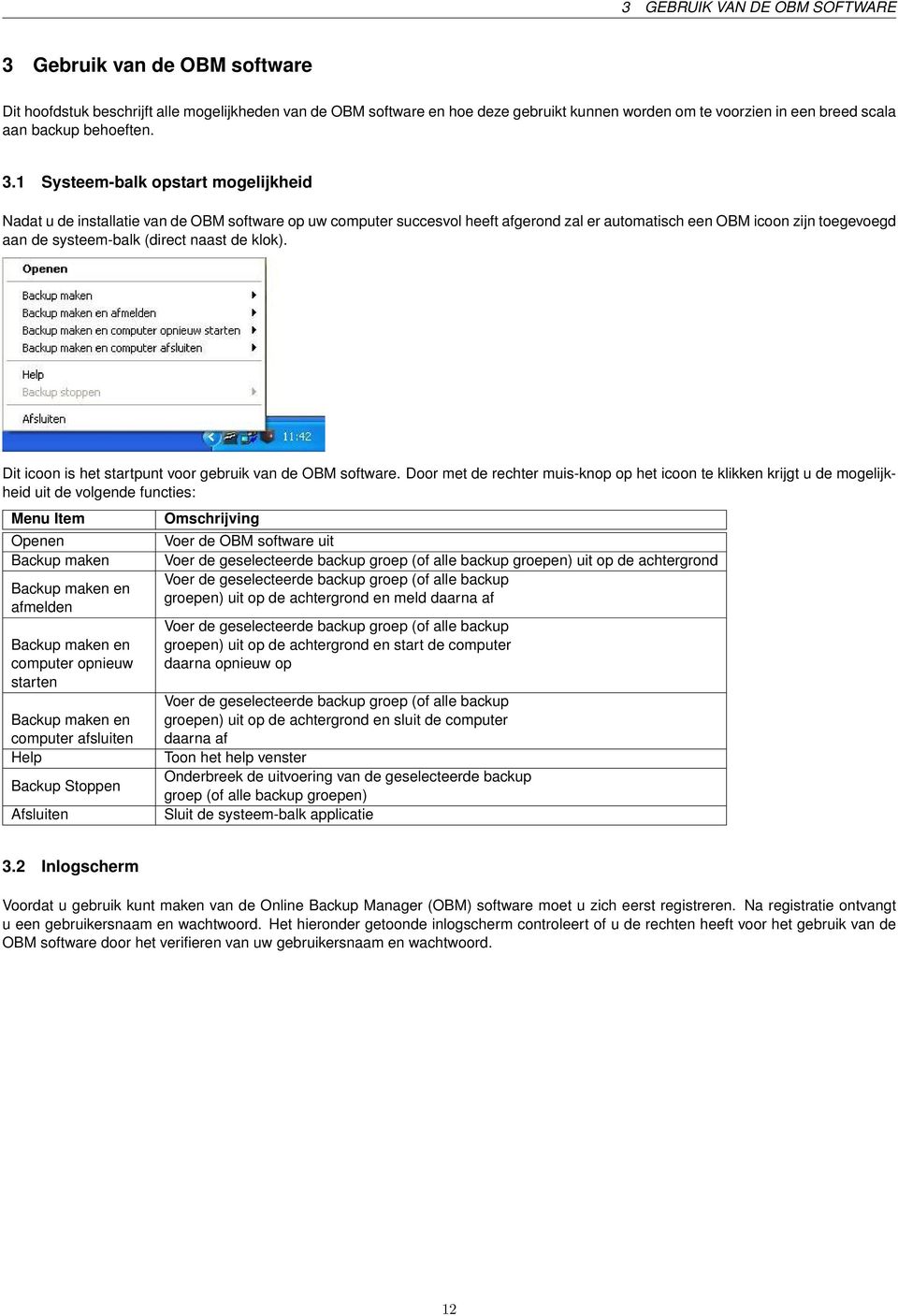 1 Systeem-balk opstart mogelijkheid Nadat u de installatie van de OBM software op uw computer succesvol heeft afgerond zal er automatisch een OBM icoon zijn toegevoegd aan de systeem-balk (direct