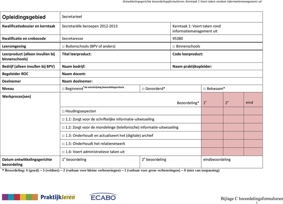 binnenschools) Titel leerproduct: Code leerproduct: Bedrijf (alleen invullen bij BPV) Naam bedrijf: Naam praktijkopleider: Begeleider ROC Deelnemer Naam docent: Naam deelnemer: Niveau Beginnend *zie