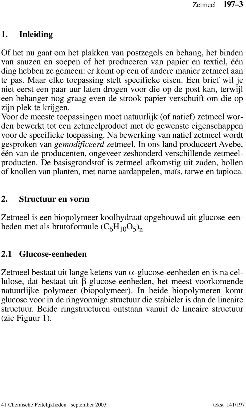 zetmeel aan te pas. Maar elke toepassing stelt specifieke eisen.