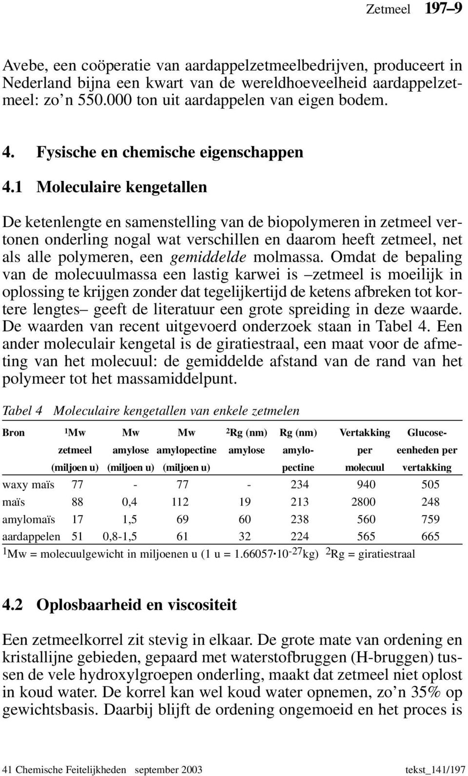 1 Moleculaire kengetallen De ketenlengte en samenstelling van de biopolymeren in zetmeel vertonen onderling nogal wat verschillen en daarom heeft zetmeel, net als alle polymeren, een gemiddelde