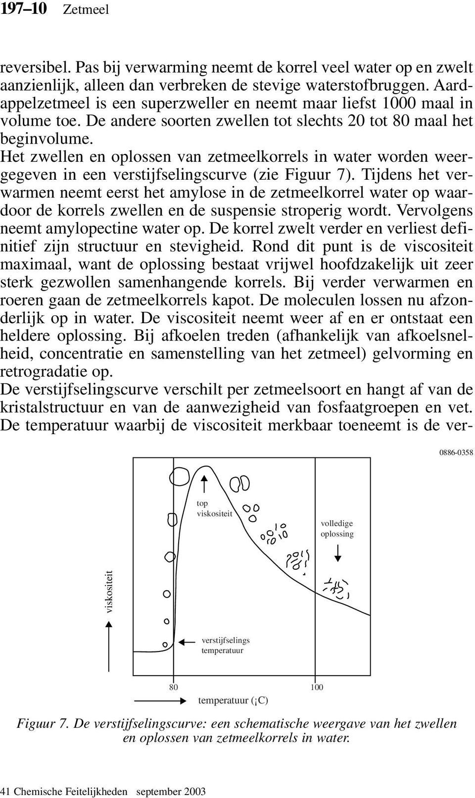 Het zwellen en oplossen van zetmeelkorrels in water worden weergegeven in een verstijfselingscurve (zie Figuur 7).