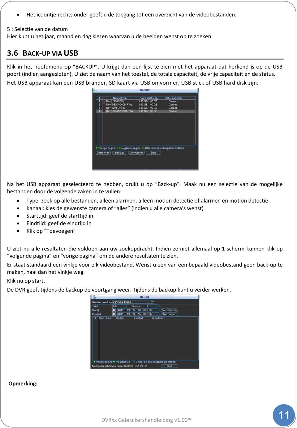 U ziet de naam van het toestel, de totale capaciteit, de vrije capaciteit en de status. Het USB apparaat kan een USB brander, SD kaart via USB omvormer, USB stick of USB hard disk zijn.