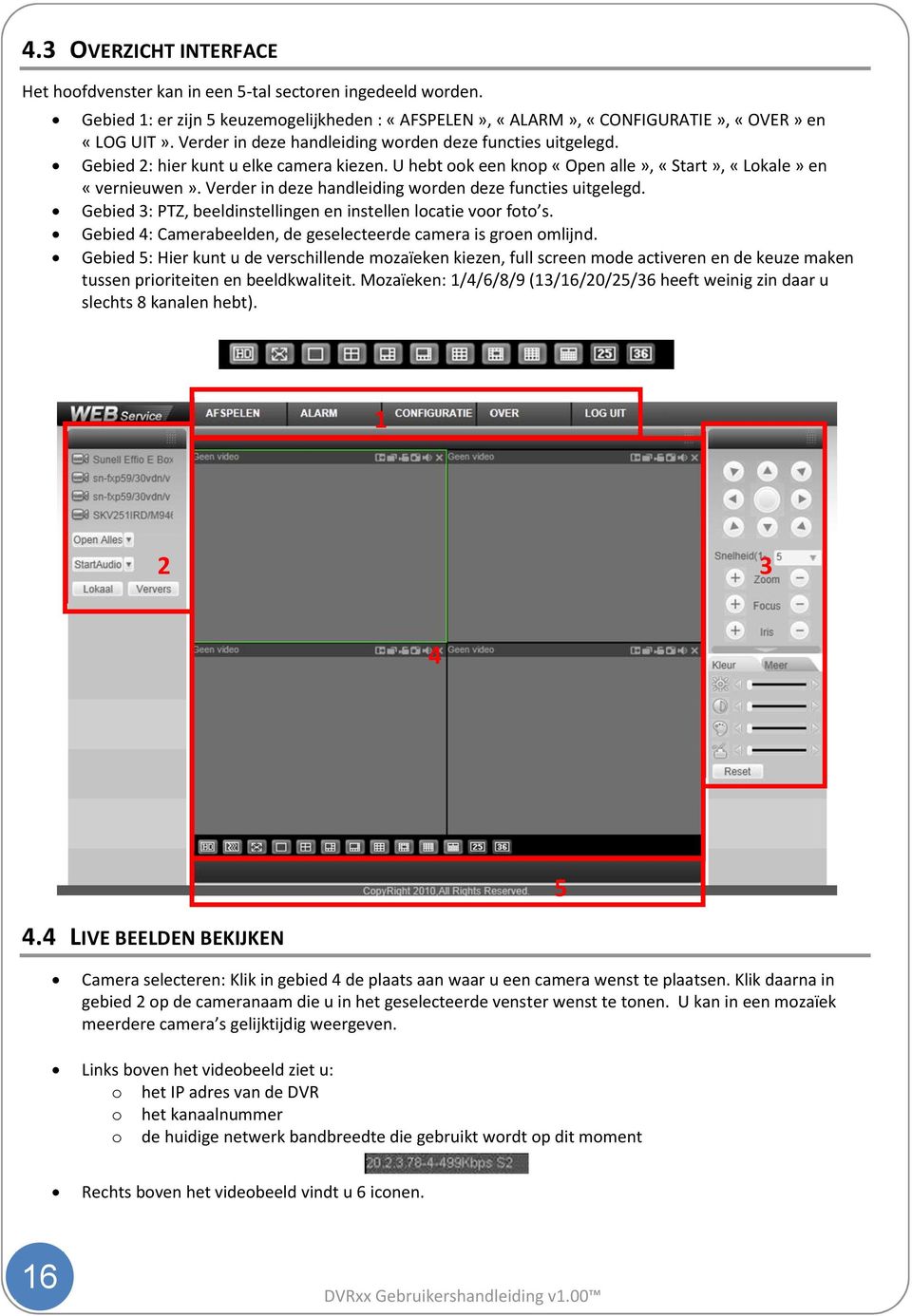 Verder in deze handleiding worden deze functies uitgelegd. Gebied 3: PTZ, beeldinstellingen en instellen locatie voor foto s. Gebied 4: Camerabeelden, de geselecteerde camera is groen omlijnd.