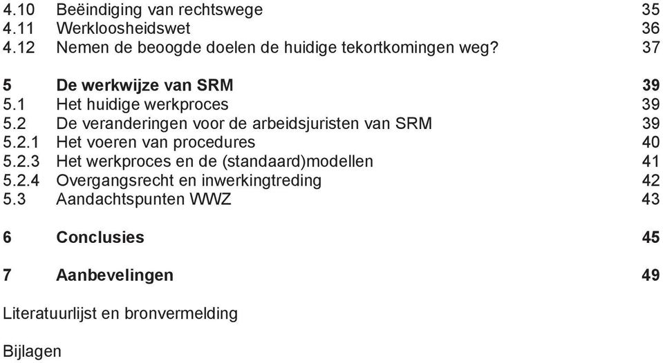 1 Het huidige werkproces 39 5.2 De veranderingen voor de arbeidsjuristen van SRM 39 5.2.1 Het voeren van procedures 40 5.