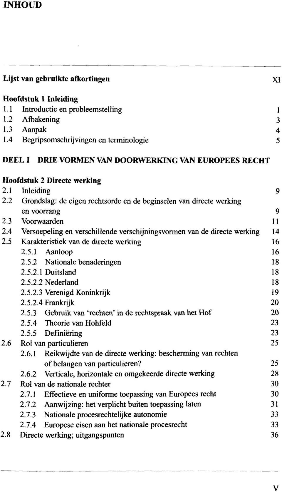 2 Grondslag: de eigen rechtsorde en de beginselen van directe werking en voorrang 9 2.3 Voorwaarden 11 2.4 Versoepeling en verschillende verschijningsvormen van de directe werking 14 2.